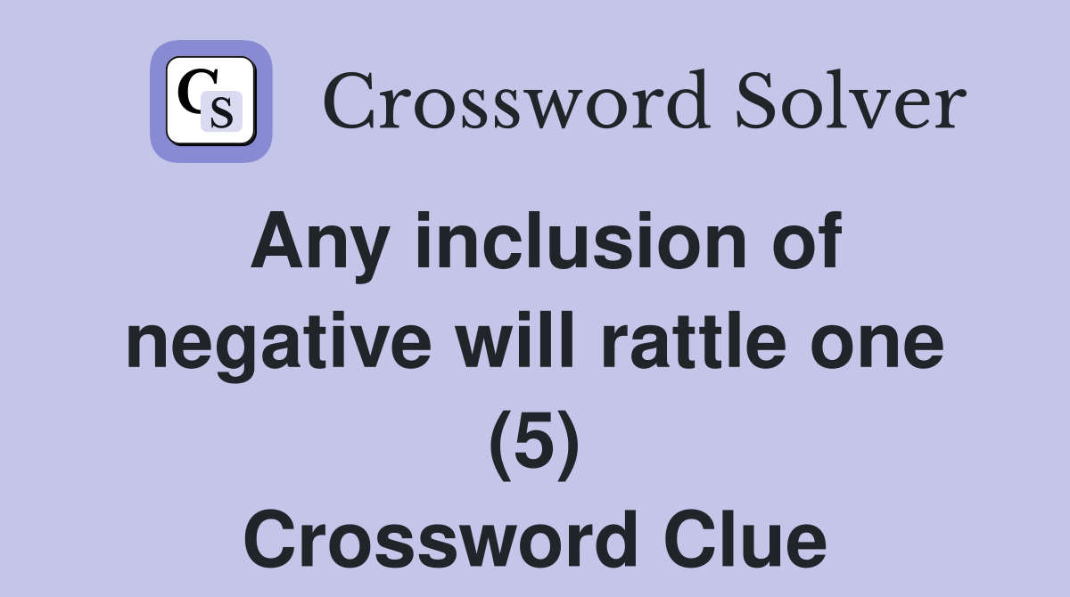 Any inclusion of negative will rattle one (5) Crossword Clue Answers Crossword Solver